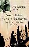 Vom Gl&uuml;ck nur ein Schatten: Eine deutsche Familiengeschichte - Uwe-Karsten Heye