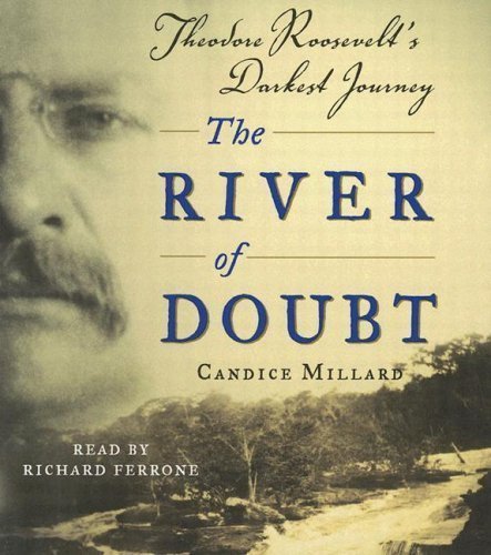 The River of Doubt - Theodore Roosevelt's Darkest Journey - Candice Millard