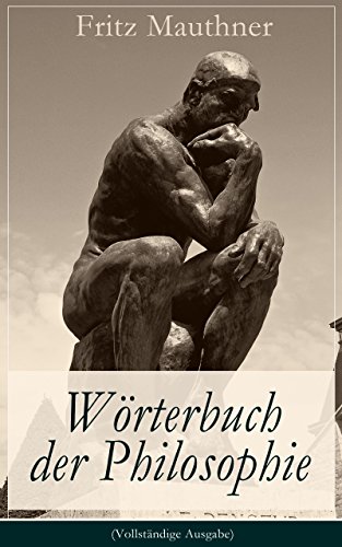 Wörterbuch der Philosophie (Vollständige Ausgabe): Wörter, mit deren Hilfe wir eine Erkenntnis der Wirklichkeit fassen (German Edition)