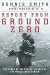 Report from Ground Zero: The Story of the Rescue Efforts at the World Trade Center