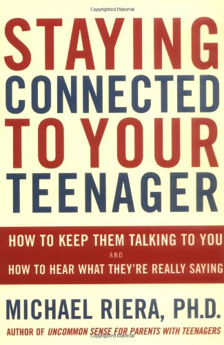 Staying Connected To Your Teenager: How To Keep Them Talking To You And How To Hear What They're Really Saying Staying Connected To Your Teenager: How To Keep Them Talking To You And How To Hear What They're Really Saying