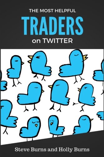 The Most Helpful Traders on Twitter: 30 of the Most Helpful Traders on Twitter Share Their Methods and Wisdom