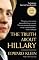 The Truth About Hillary: What She Knew, When She Knew It, and How Far She'll Go to Become President