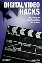 Digital Video Hacks: Tips & Tools for Shooting, Editing, and Sharing (O'Reilly's Hacks Series)