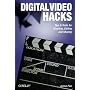 Digital Video Hacks: Tips & Tools for Shooting, Editing, and Sharing (O'Reilly's Hacks Series)