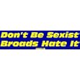 Don't Be Sexist Broads Hate It Large Bumper Sticker