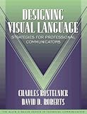Designing Visual Language: Strategies for Professional Communicators (Part of the Allyn & Bacon Series in Technical Communication) (Technical Communication)