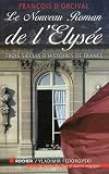 Le Nouveau Roman de l'Elys�e : Trois si�cles d'histoires de France