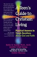 A Teen's Guide to Christian Living: Practical Answers to Tough Questions About God and Faith