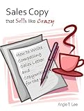 Sales Copy that Sells like Crazy-How to Write Compelling Sales Letter and Copywriting for the Web