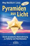 Pyramiden aus Licht - Durch erweiterte Wahrnehmung zu Heilung und Manifestation - Meg Blackburn Losey
