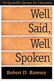Well Said, Well Spoken: 736 Quotable Quotes for Educators