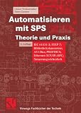 Automatisieren mit SPS Theorie und Praxis - IEC 61131-3, STEP 7, Bibliotheksprogramme, AS-i-Bus, PROFIBUS, Ethernet-TCP/IP, OPC, Steuerungssicherheit (Viewegs Fachb&uuml;cher der Technik) - G&uuml;nter Wellenreuther, Dieter Zastrow