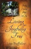 Living Joyfully Free (Finding freedom, hope, and joy in the journey)