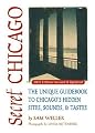 Secret Chicago: The Unique Guidebook to Chicago's Hidden Sites, Sounds & Tastes (Secret Guide series)