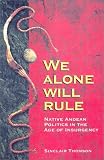 We Alone Will Rule: Native Andean Politics in the Age of Insurgency (Living in Latin America)