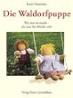 Die Waldorfpuppe: Anleitung zu ihrer Herstellung und zum N�hen und Stricken ihrer Kleider. Mit vielen Schnittmustern