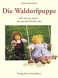 Die Waldorfpuppe: Anleitung zu ihrer Herstellung und zum Nähen und Stricken ihrer Kleider. Mit vielen Schnittmustern