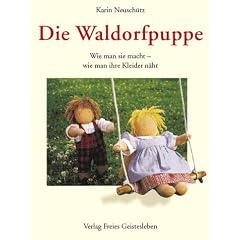 Die Waldorfpuppe: Anleitung zu ihrer Herstellung und zum N�hen und Stricken ihrer Kleider. Mit vielen Schnittmustern