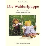 Die Waldorfpuppe: Anleitung zu ihrer Herstellung und zum N�hen und Stricken ihrer Kleider. Mit vielen Schnittmusternvon "Karin Neusch�tz"