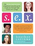 S.E.X.: The All-You-Need-To-Know Progressive Sexuality Guide to Get You Through High School and College