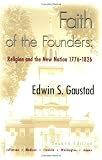 Faith of the Founders: Religion and the New Nation 1776-1826