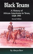Black Texans: A History of African Americans in Texas, 1528&ndash;1995