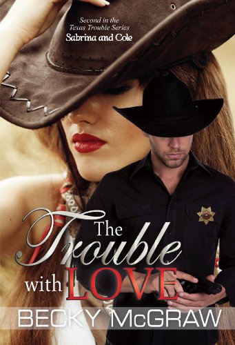 The Trouble With Love (Texas Trouble, #2) by Becky McGraw The Trouble With Love (Texas Trouble, #2) by Becky McGraw
