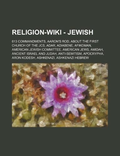 Religion - Jewish: 613 Commandments, Aaron's Rod, About the First Church of the JCs, Adar, Adiabene, Afikoman, American Jewish Committee, American ... Aron Kodesh, Ashkenazi, Ashkenazi Hebrew,