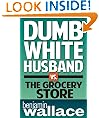 Dumb White Husband vs. The Grocery Store (A Short Story)