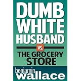 Dumb White Husband vs. The Grocery Store (A Short Story)