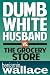 Dumb White Husband vs. The Grocery Store (A Short Story)