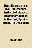 Dyes: Fluorescence, Dye, Fluorescence in the Life Sciences, Fluorophore, Bleach, Aniline, Ikat, Cyanine, Broom, Tie-Dye, Dyeing