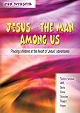 Jesus : the man among us : placing children at the heart of Jesus' adventures : sixteen sessions with-- stories, drama, discussion, thoughts, prayers