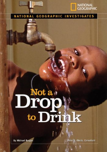 National Geographic Investigates: Not a Drop to Drink: Water for a Thirsty World (NG Investigates Science)