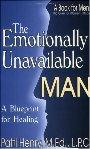 The Emotionally Unavailable Man: A Blueprint for Healing The Emotionally Unavailable Man: A Blueprint for Healing