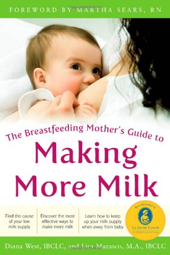 The Breastfeeding Mother's Guide to Making More Milk: Foreword by Martha Sears - RN The Breastfeeding Mother's Guide to Making More Milk: Foreword by Martha Sears - RN