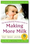 The Breastfeeding Mother's Guide to Making More Milk: Foreword by Martha Sears, RN