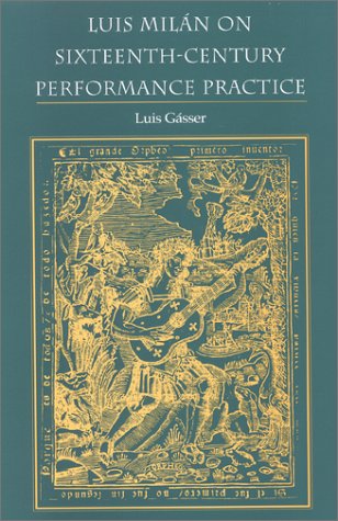 Luis Milan on Sixteenth-Century Performance Practice (Publications of the Early Music Institute)