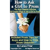 How to Ask a Girl to Prom: The Most Complete Collection Of Creative Ways to Ask a Girl to Prom, Includes Prom Tips for Guys, Step by Step Prom Checklis and How to Shop for a Limo (Kindle Edition) 51X414BOFkL. SL160 OU01 SS160 How to Ask a Girl to Prom: The Most Complete Collection Of Creative Ways to Ask a Girl to Prom, Includes Prom Tips for Guys, Step by Step Prom Checklis and How to Shop for a Limo (Kindle Edition)