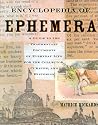 Encyclopedia of Ephemera: A Guide to the Fragmentary Documents of Everyday Life for the Collector, Curator and Historian