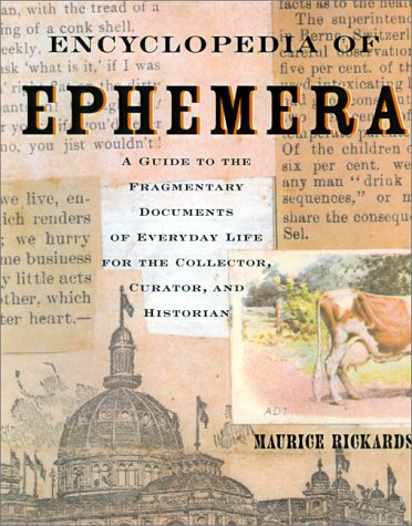 Encyclopedia of Ephemera: A Guide to the Fragmentary Documents of Everyday Life for the Collector - Curator and Historian