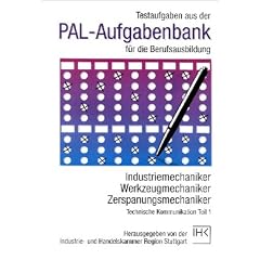 PAL-Aufgabenbank, Testaufgaben f�r die Berufsausbildung : Industriemechaniker, Werkzeugmechaniker, Zerspanungsmechaniker, Technische Kommunikation