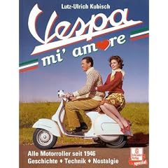 Vespa mi' amore: Alle Motorroller seit 1946: Geschichte - Technik - Nostalgie