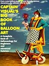 Captain Visual's Big Book Of Balloon Art: A Complete Book of Balloonology for Beginners and Advanced Twisters
