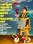 Captain Visual's Big Book Of Balloon Art: A Complete Book of Balloonology for Beginners and Advanced Twisters