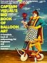 Captain Visual's Big Book of Balloon Art!: A Complete Book of Balloonology for Beginners and Advanced Twisters