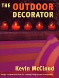 : The Outdoor Decorator: How to Transform Your Garden, Patio or Balcony into a Stylish Living Area