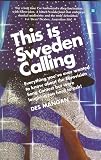 THIS IS SWEDEN CALLING: EVERYTHING YOU VE EVER WANTED TO KNOW ABOUT THE EUROVISION SONG CONTEST BUT WERE LAUGHING TOO HARD TO ASK!