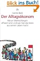 Der Alltags�konom: Warum Warteschlangen effizient sind. Und wie man das Beste aus seinem Leben macht